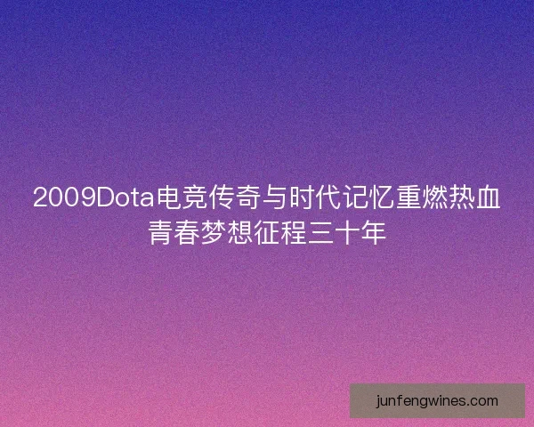 2009Dota电竞传奇与时代记忆重燃热血青春梦想征程三十年