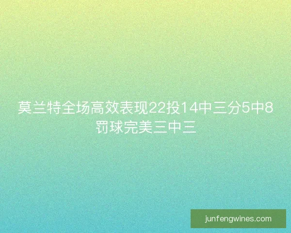 莫兰特全场高效表现22投14中三分5中8罚球完美三中三