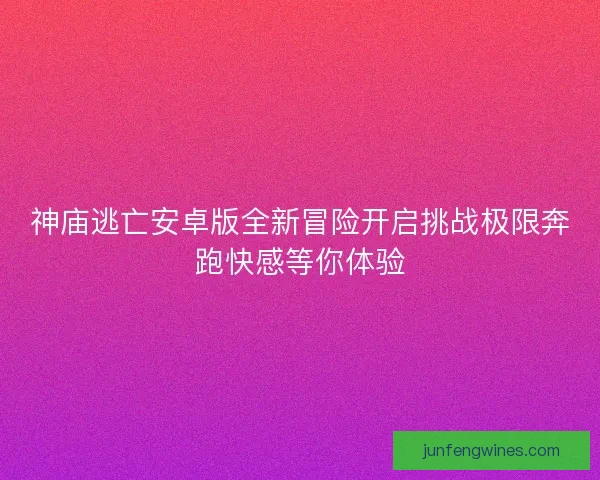 神庙逃亡安卓版全新冒险开启挑战极限奔跑快感等你体验
